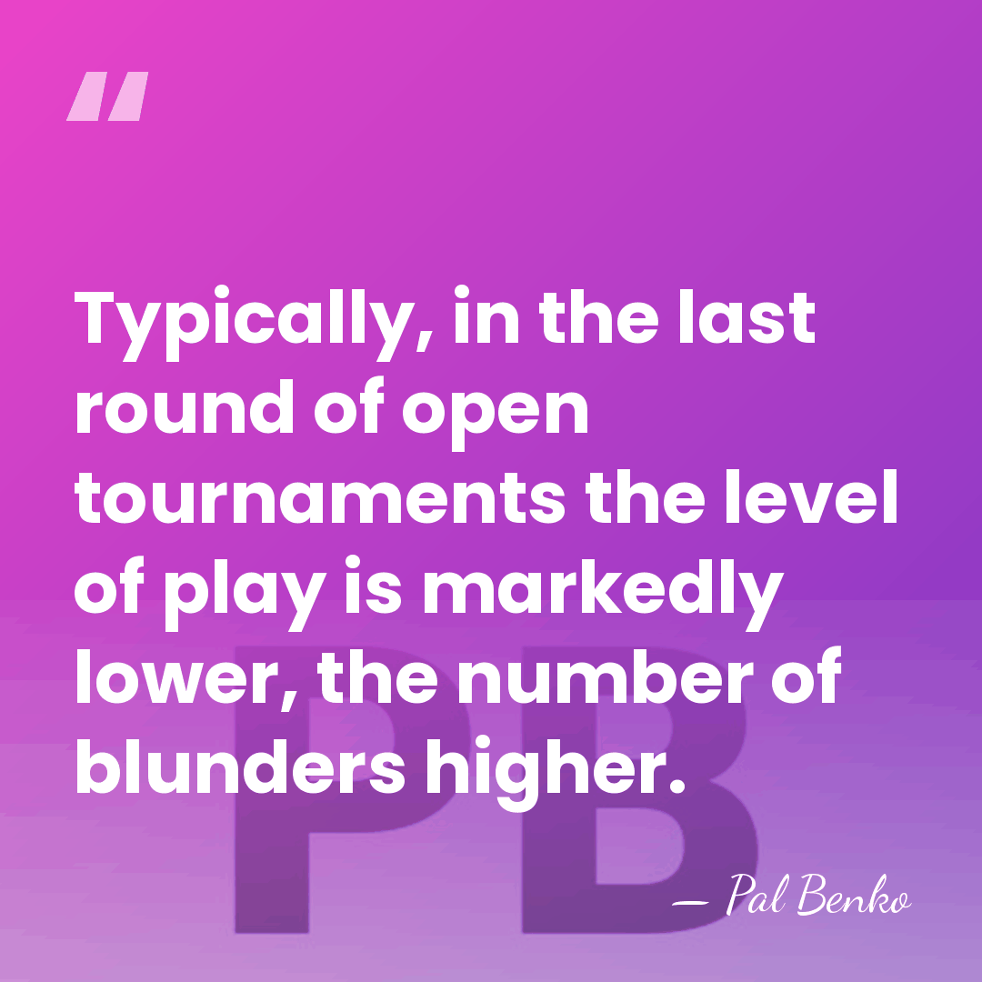 Typically, in the last round of open tournaments the level of play&hellip; - Pal Benko