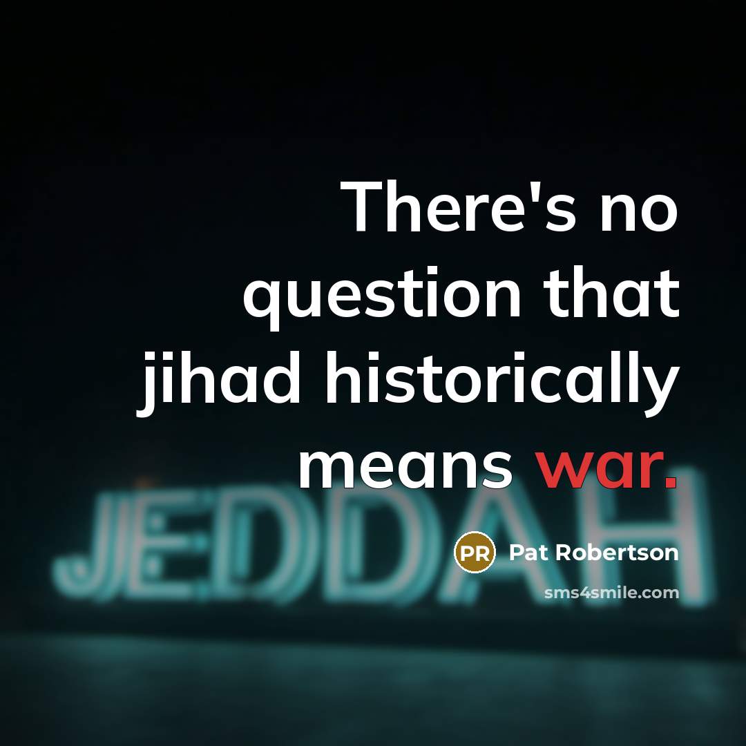 “There's no question that jihad historically means war.…” quote by Pat Robertson