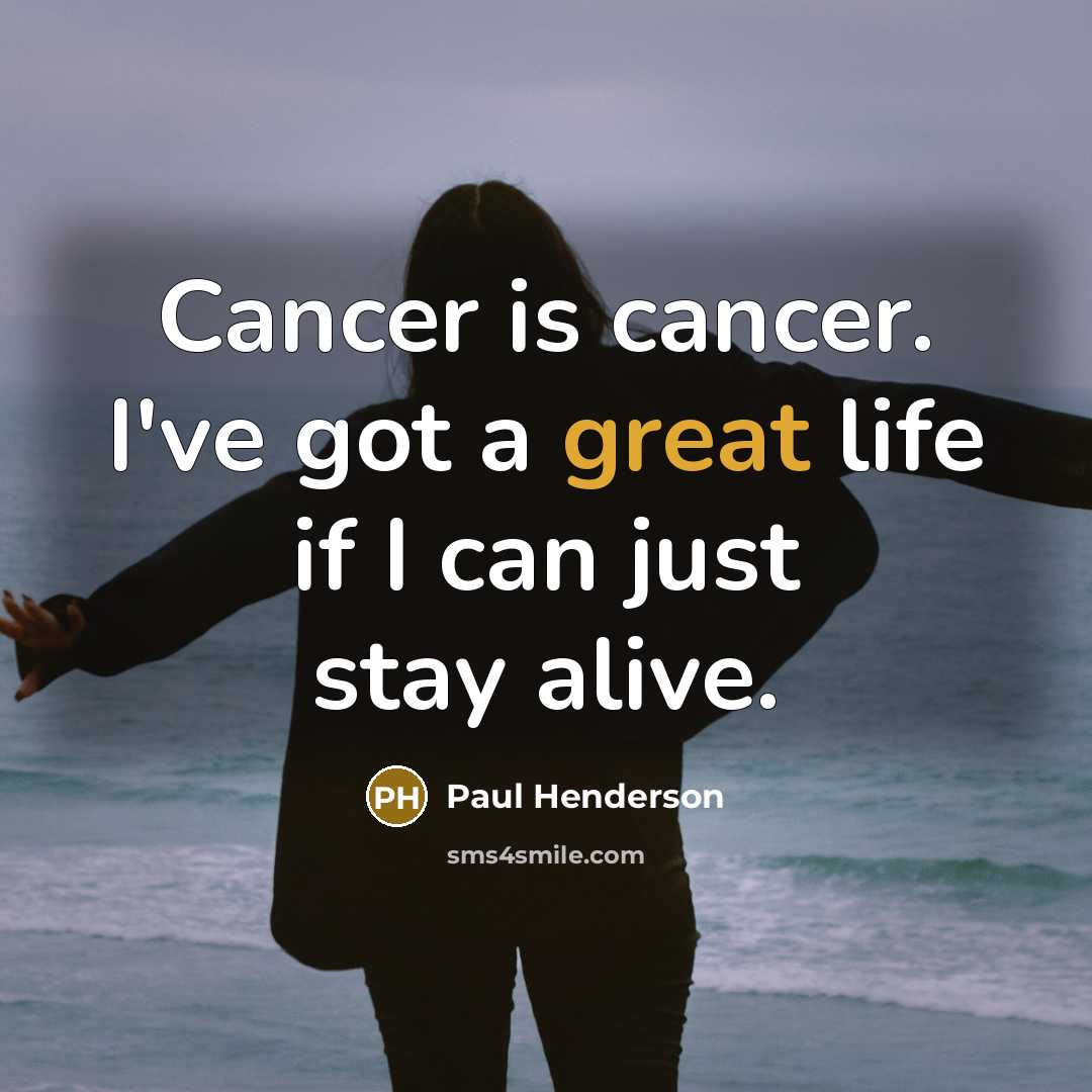 “Cancer is cancer. I've got a great life if I…” quote by Paul Henderson