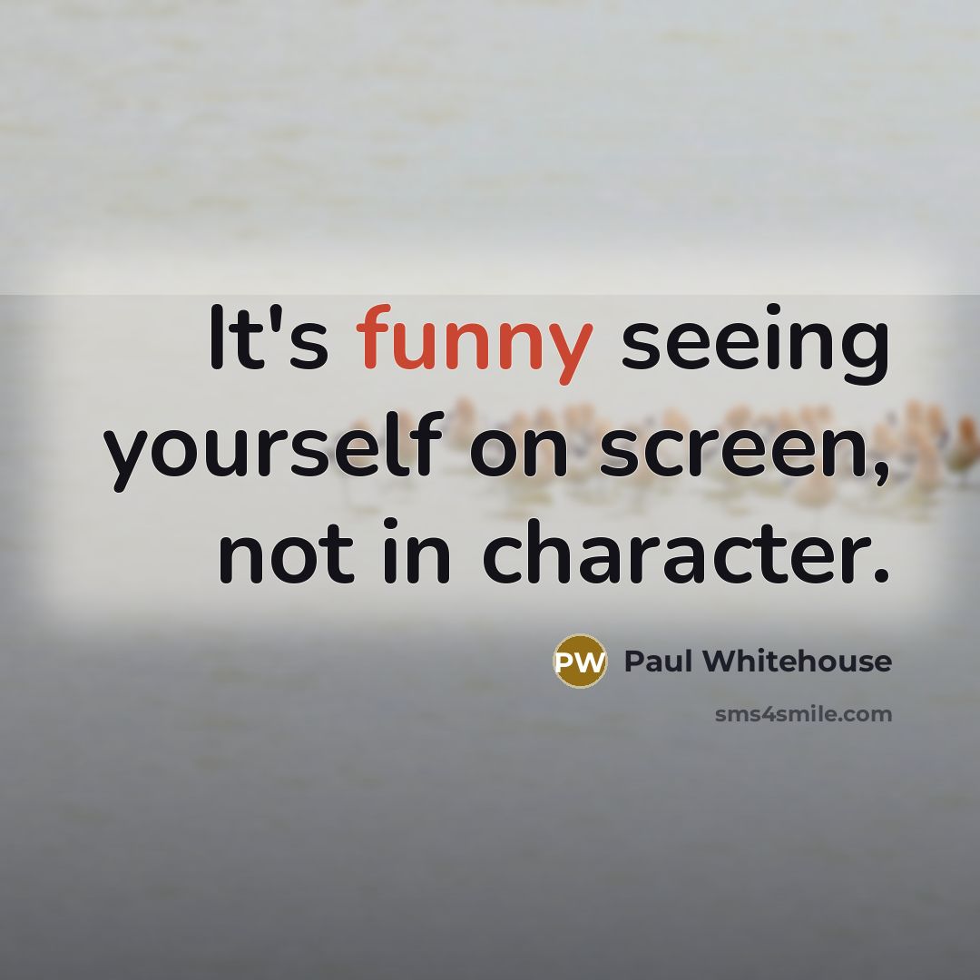 “It's funny seeing yourself on screen, not in character.…” quote by Paul Whitehouse