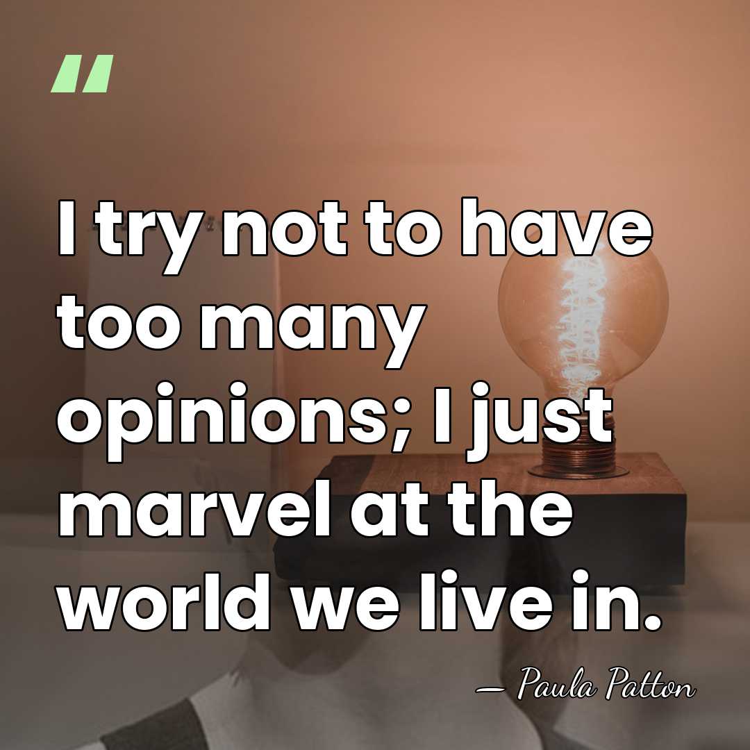 I try not to have too many opinions; I just marvel at&hellip; - Paula Patton