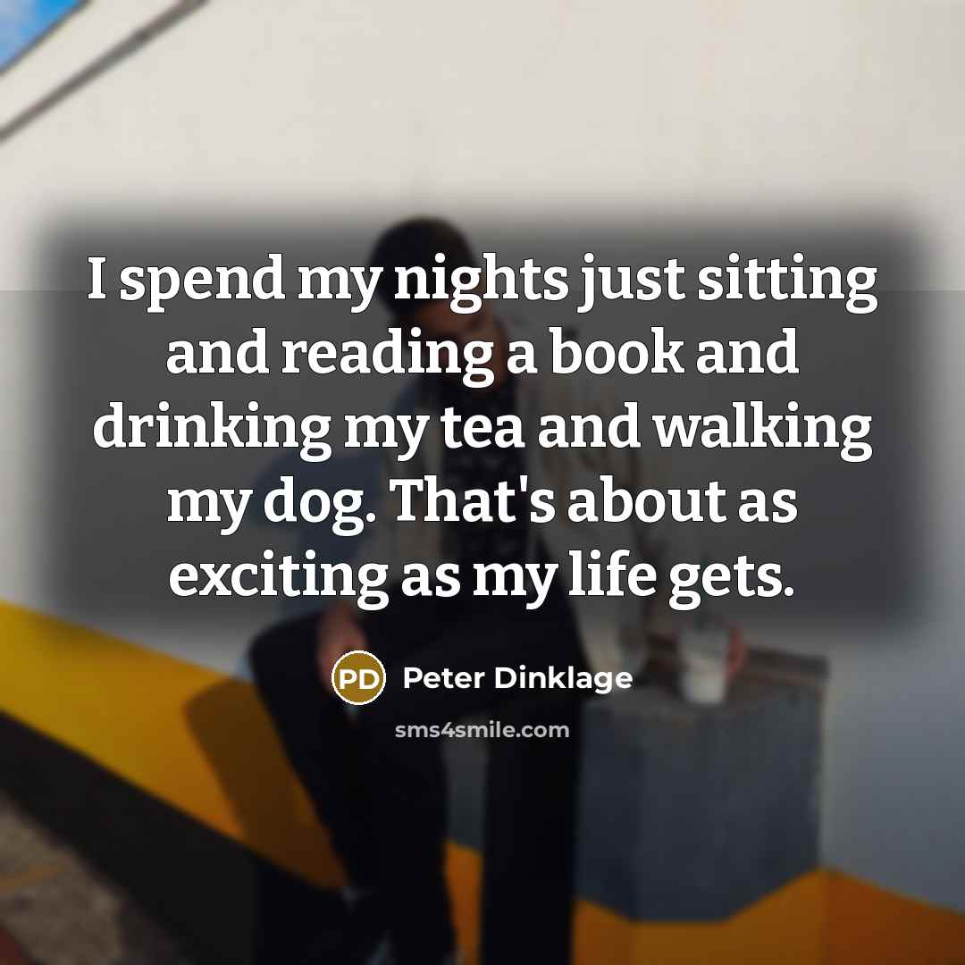 “I spend my nights just sitting and reading a book…” quote by Peter Dinklage