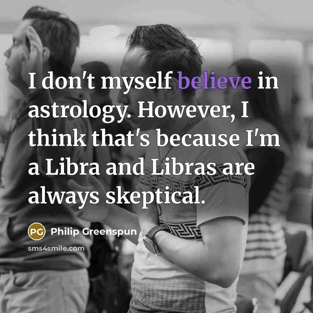 “I don't myself believe in astrology. However, I think that's…” quote by Philip Greenspun