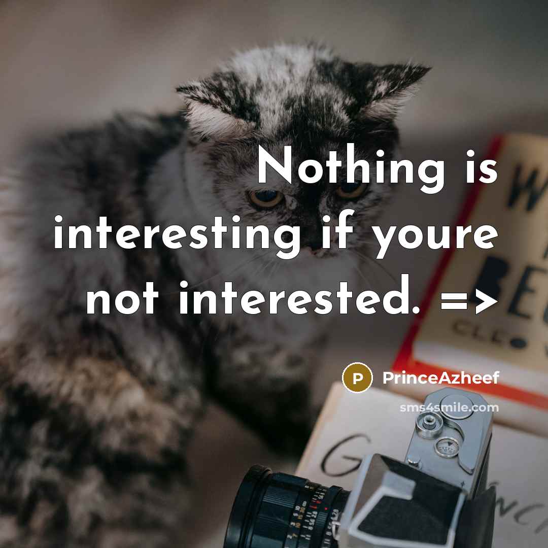 “Nothing is interesting if youre not interested. =>…” quote by PrinceAzheef