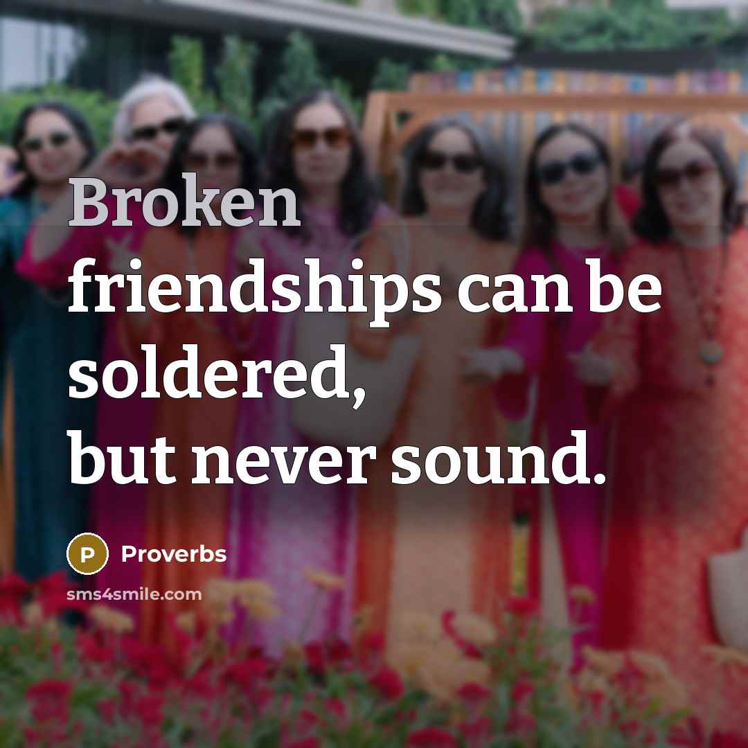 “Broken friendships can be soldered, but never sound.…” quote by Proverbs