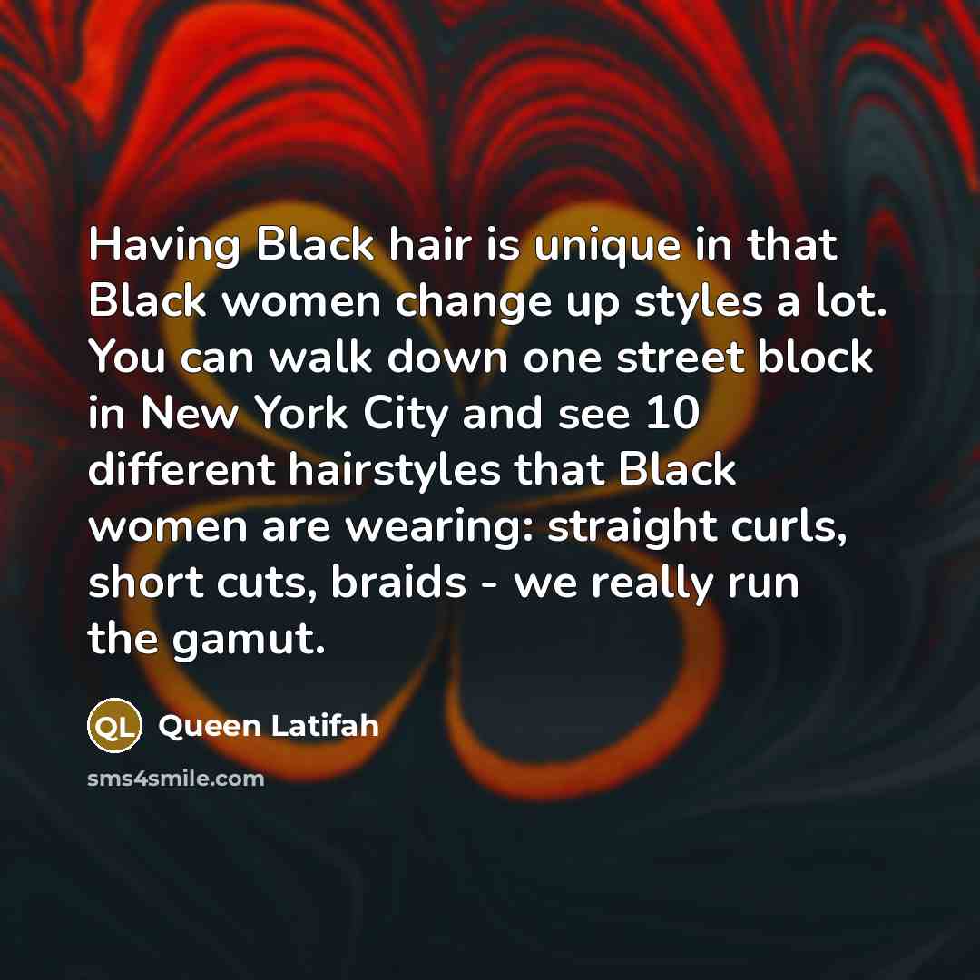 “Having Black hair is unique in that Black women change…” quote by Queen Latifah