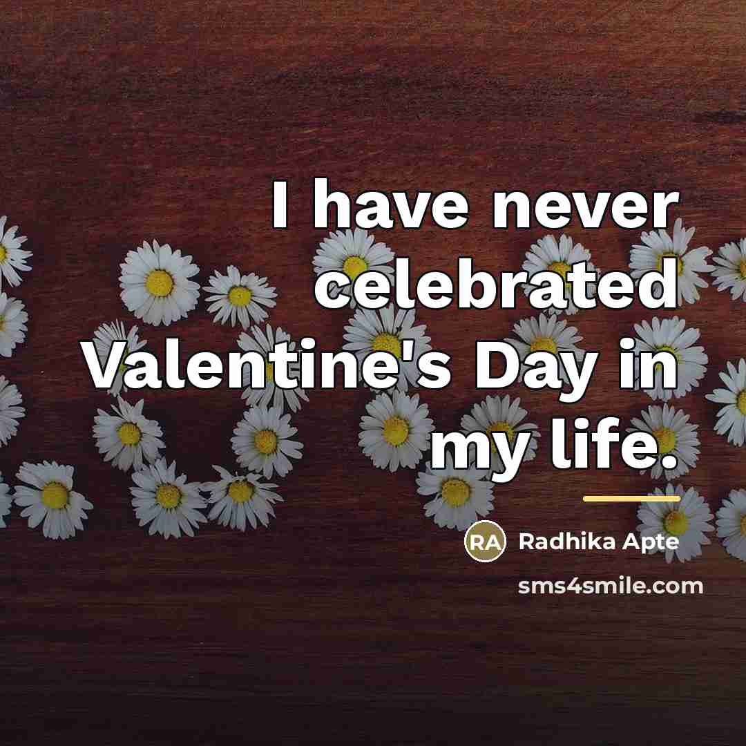 “I have never celebrated Valentine's Day in my life.…” quote by Radhika Apte