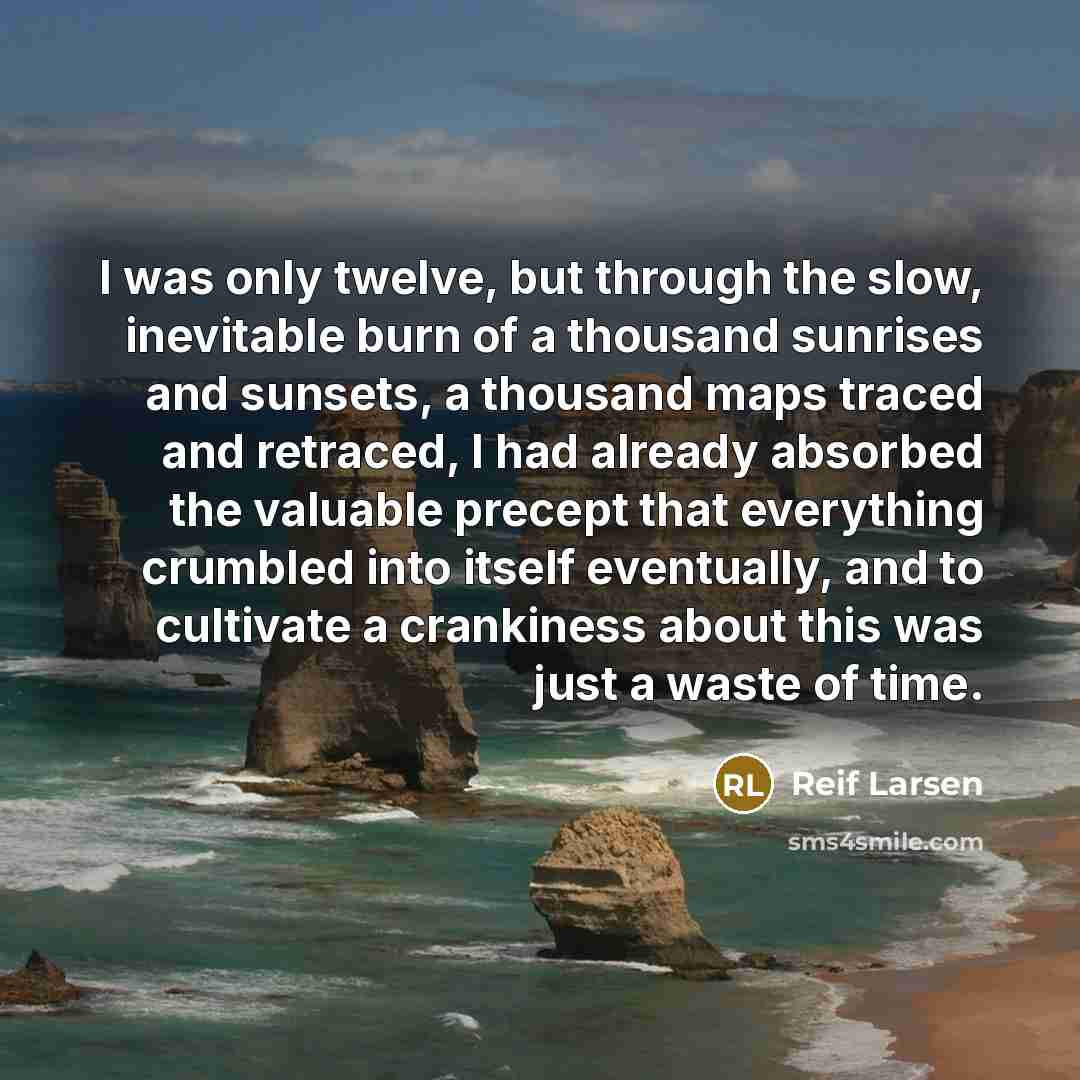 “I was only twelve, but through the slow, inevitable burn…” quote by Reif Larsen