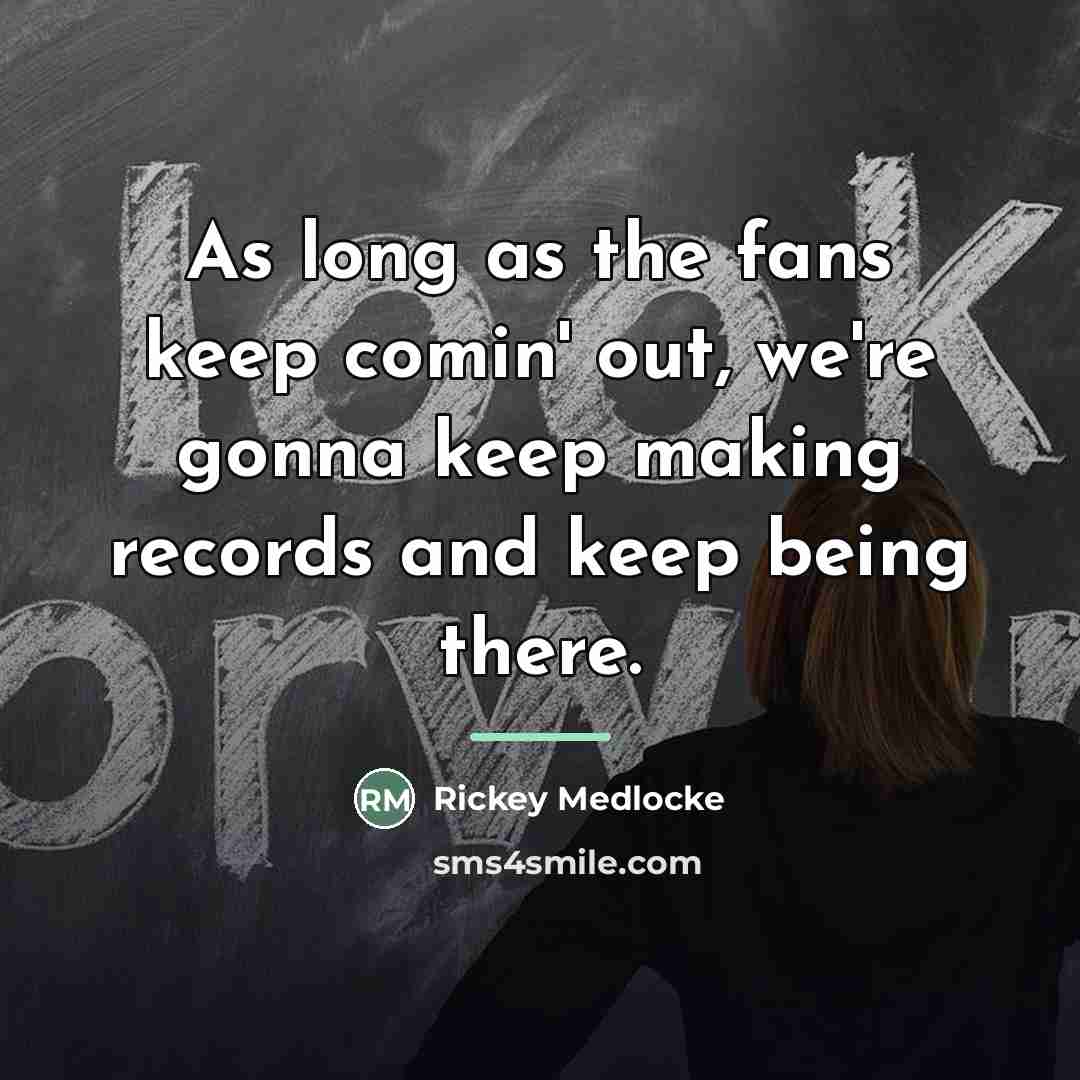 “As long as the fans keep comin' out, we're gonna…” quote by Rickey Medlocke