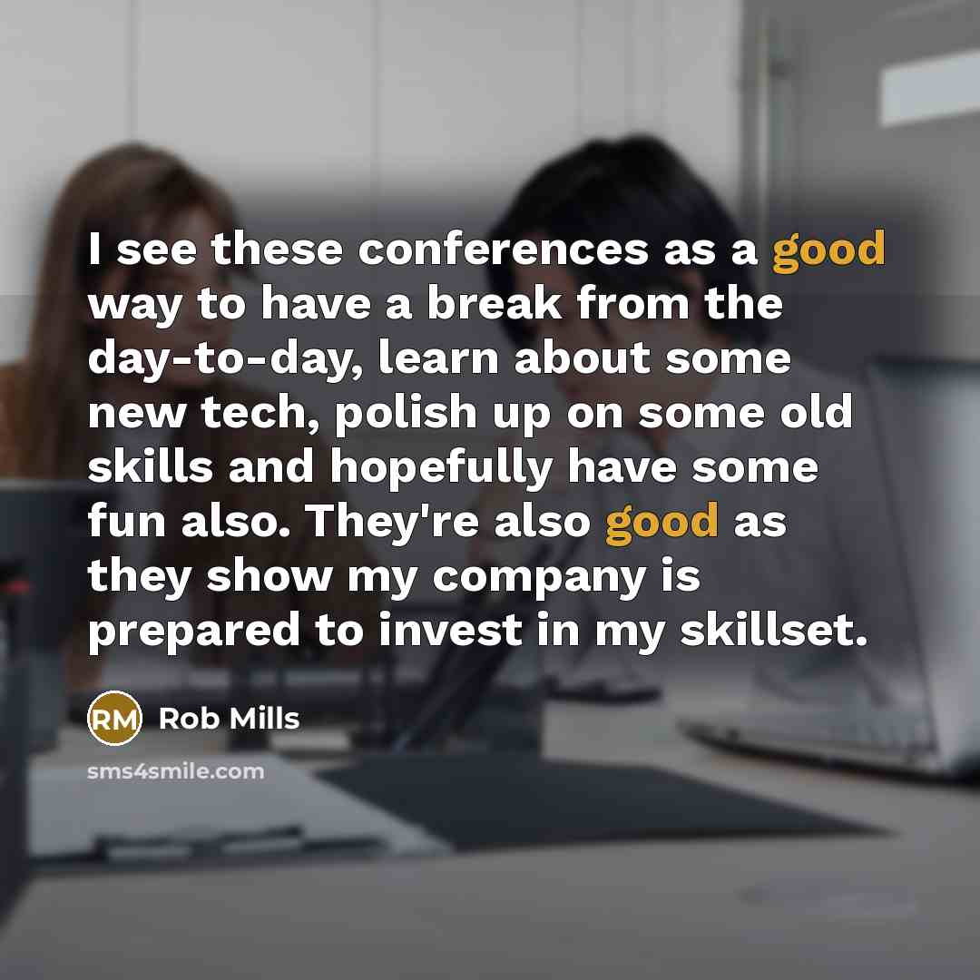 “I see these conferences as a good way to have…” quote by Rob Mills