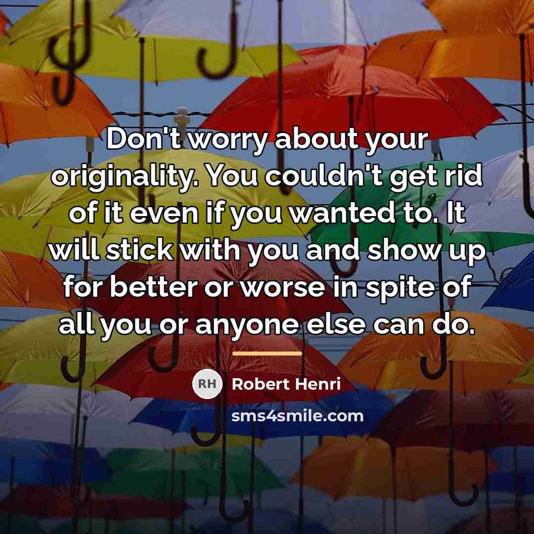 “Don't worry about your originality. You couldn't get rid of…” quote by Robert Henri