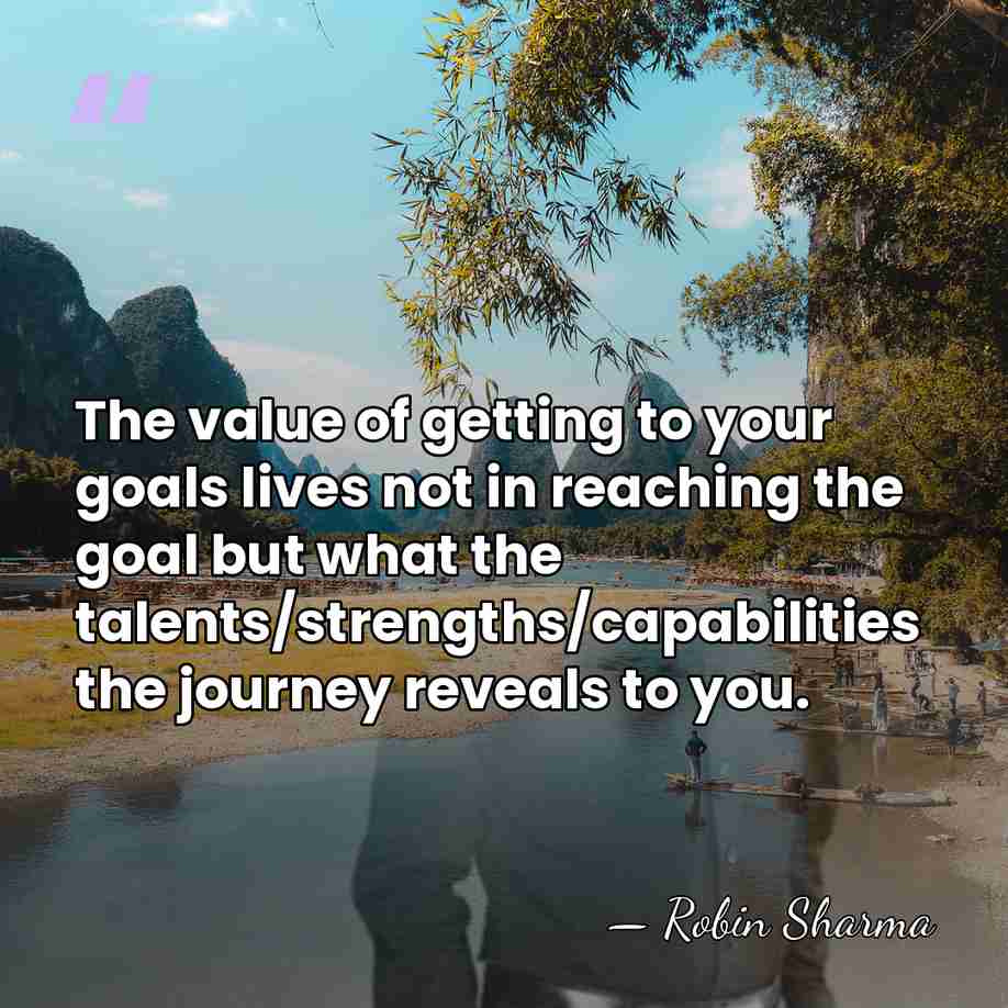 The value of getting to your goals lives not in reaching the&hellip; - Robin Sharma