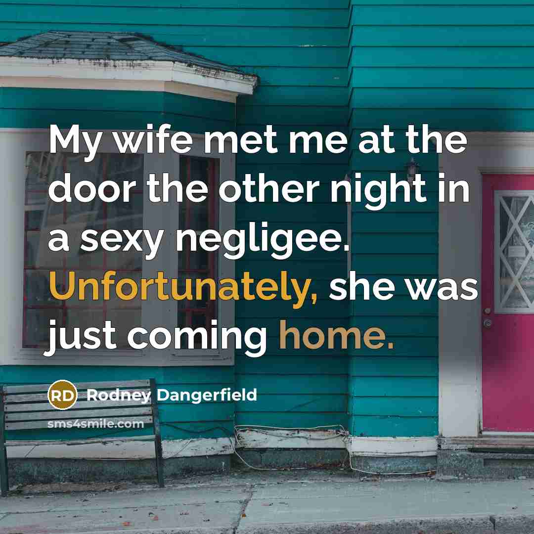 “My wife met me at the door the other night…” quote by Rodney Dangerfield