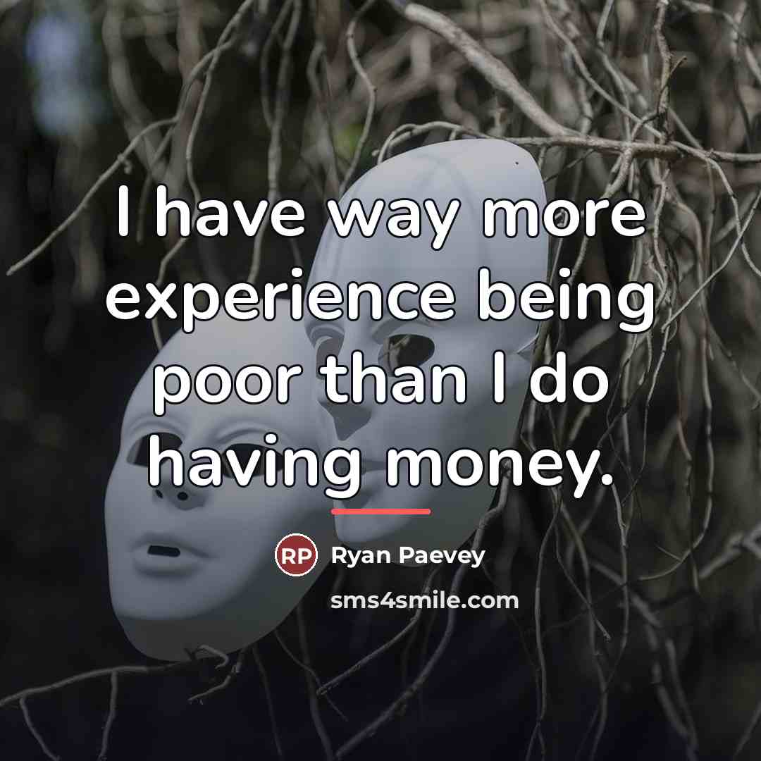“I have way more experience being poor than I do…” quote by Ryan Paevey