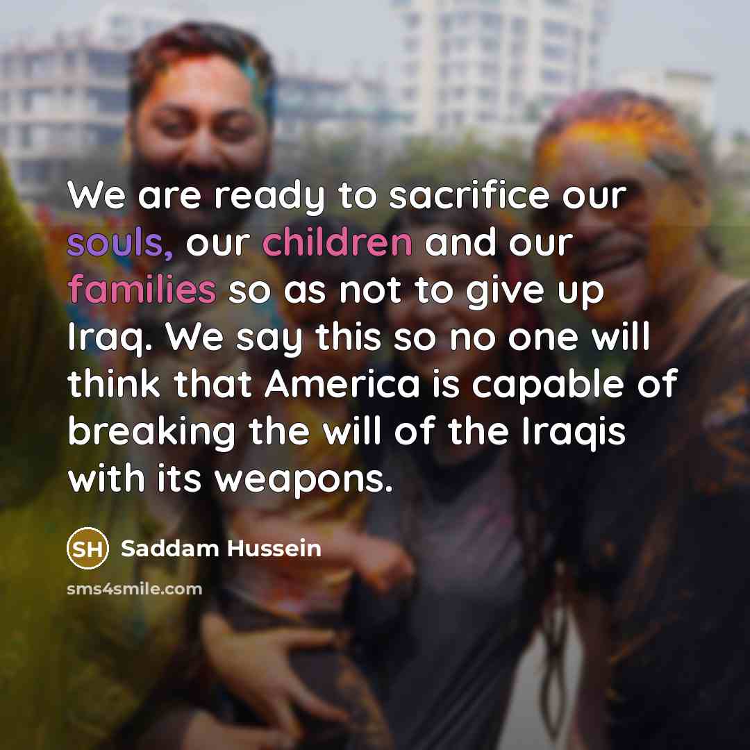“We are ready to sacrifice our souls, our children and…” quote by Saddam Hussein