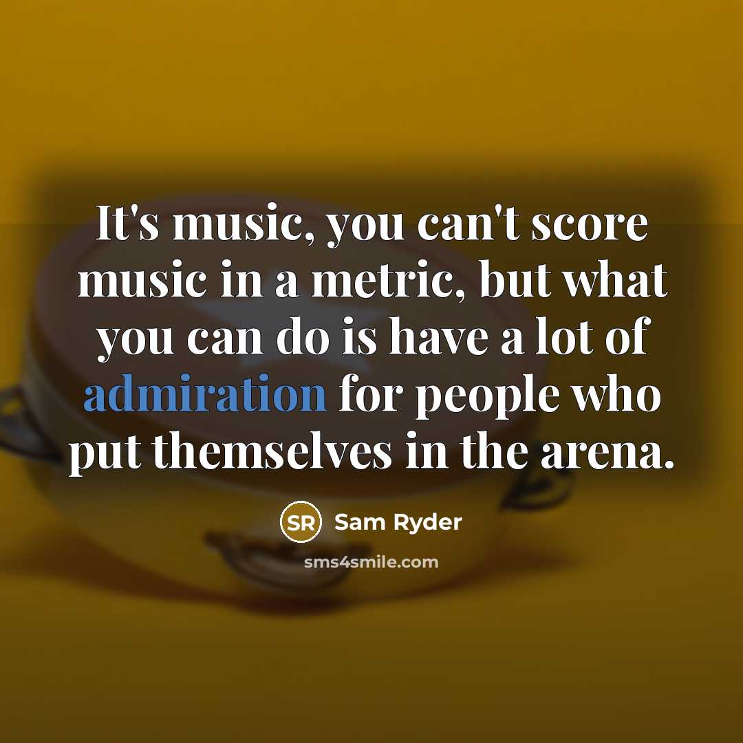 “It's music, you can't score music in a metric, but…” quote by Sam Ryder