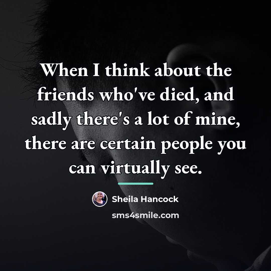 “When I think about the friends who've died, and sadly…” quote by Sheila Hancock