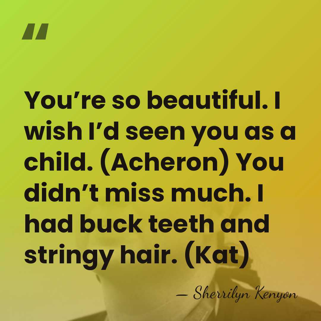 You’re so beautiful. I wish I’d seen you as a child. (Acheron)&hellip; - Sherrilyn Kenyon