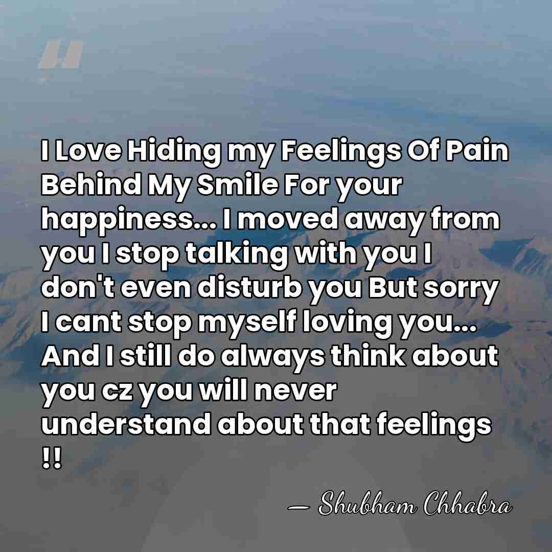 I Love Hiding my Feelings Of Pain Behind My Smile For your&hellip; - Shubham Chhabra