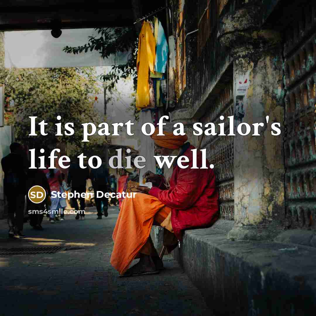 “It is part of a sailor's life to die well.…” quote by Stephen Decatur
