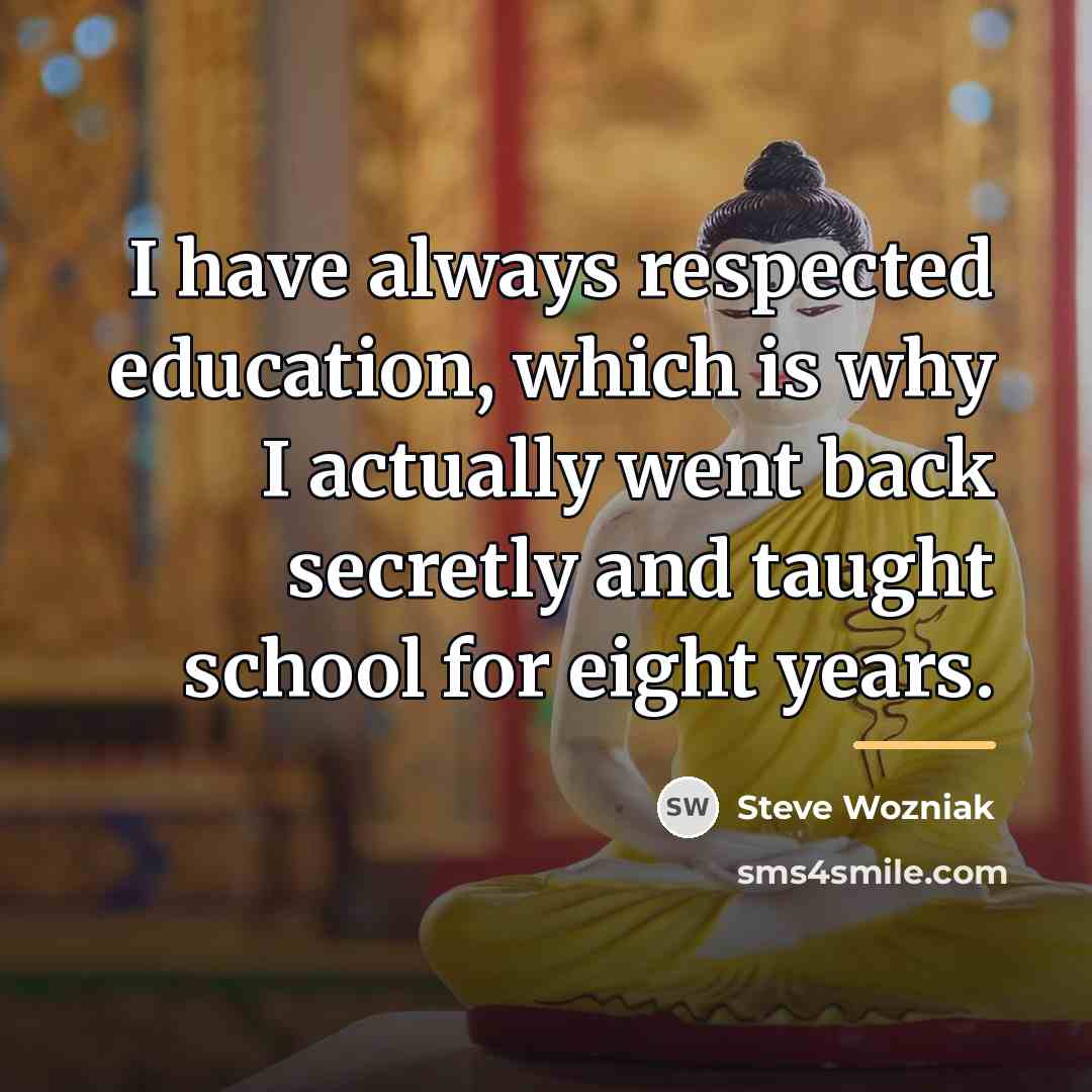 “I have always respected education, which is why I actually…” quote by Steve Wozniak