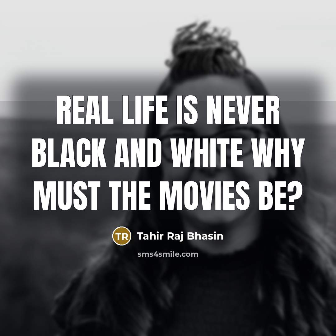 “Real life is never black and white why must the…” quote by Tahir Raj Bhasin