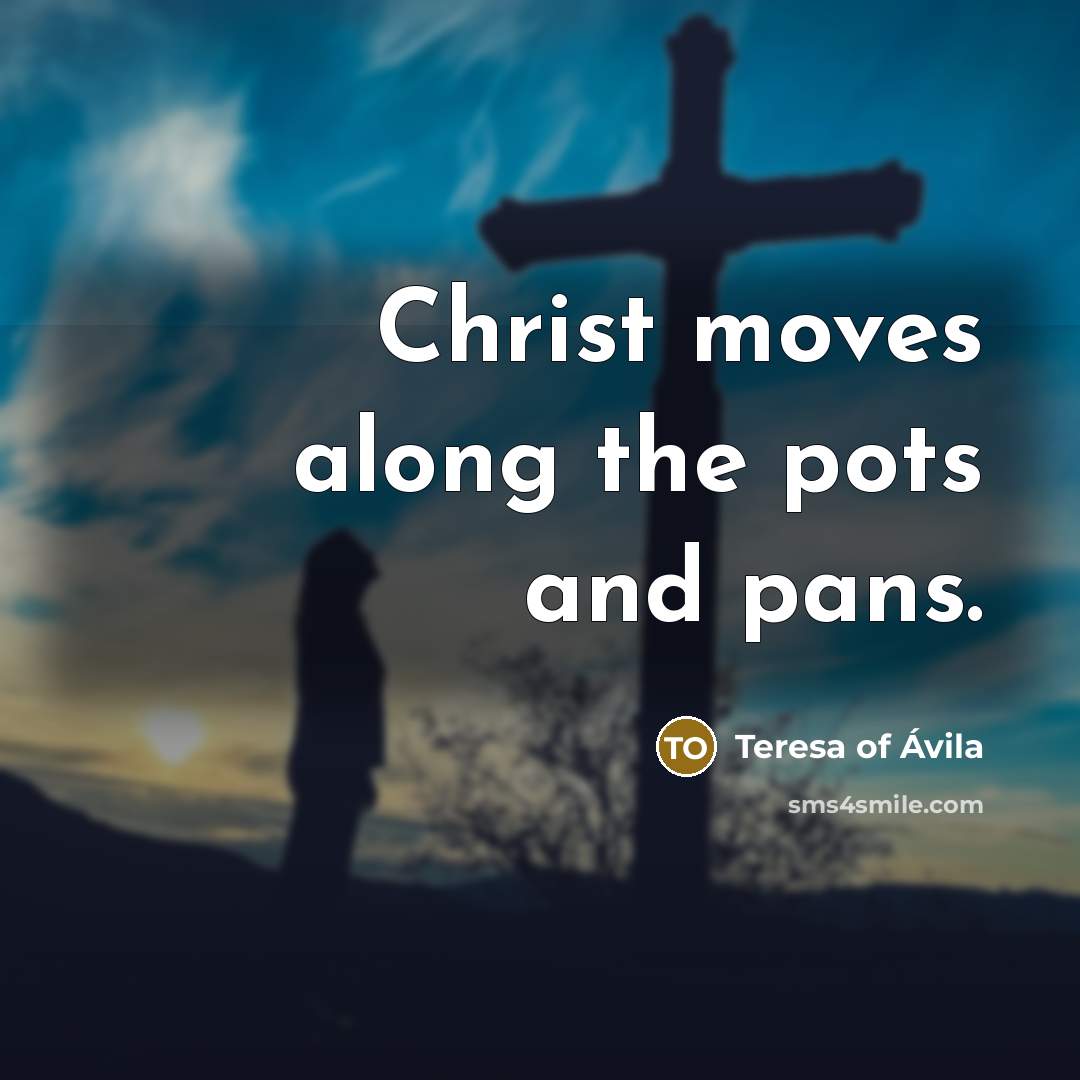 “Christ moves along the pots and pans.…” quote by Teresa of Avila