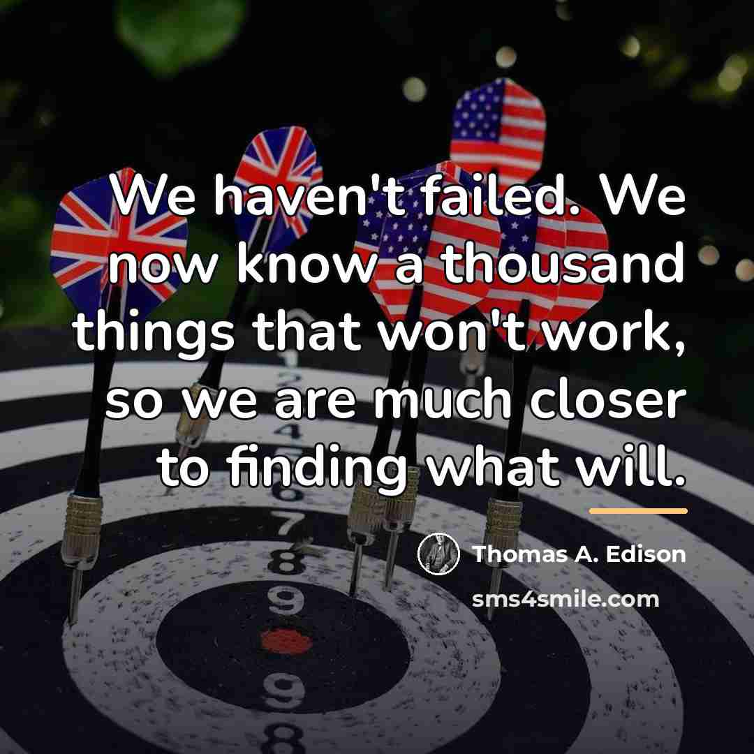“We haven't failed. We now know a thousand things that…” quote by Thomas A. Edison