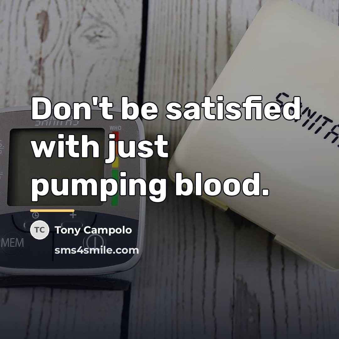 “Don't be satisfied with just pumping blood.…” quote by Tony Campolo