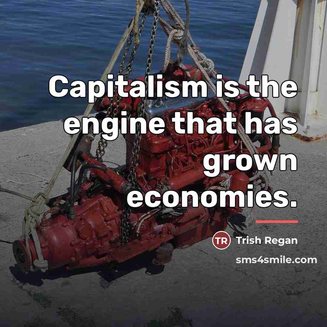 “Capitalism is the engine that has grown economies.…” quote by Trish Regan