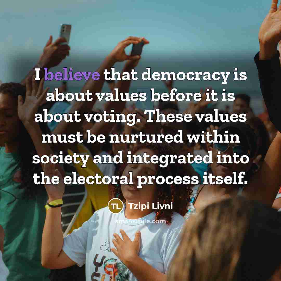 “I believe that democracy is about values before it is…” quote by Tzipi Livni