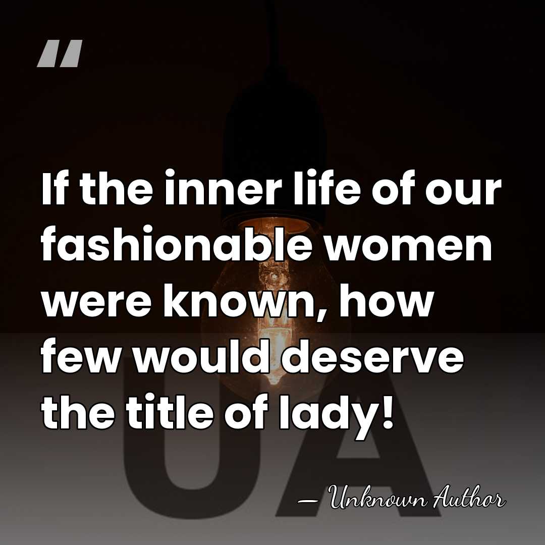 If the inner life of our fashionable women were known, how few&hellip; - Unknown Author