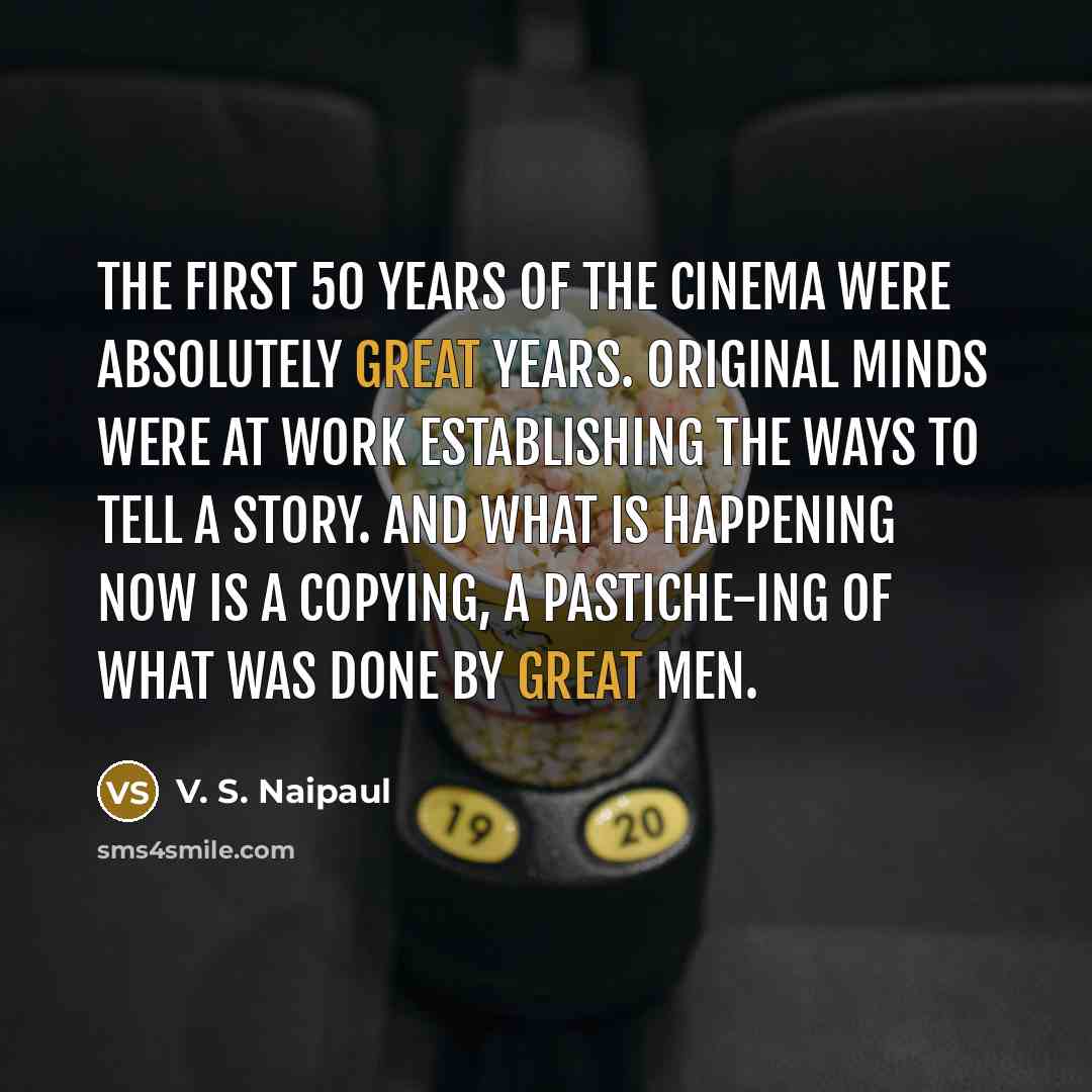 “The first 50 years of the cinema were absolutely great…” quote by V. S. Naipaul
