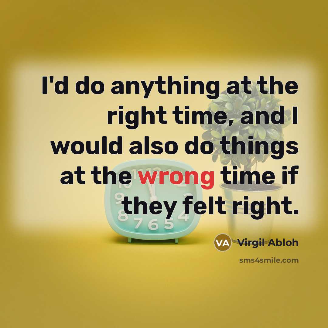 “I'd do anything at the right time, and I would…” quote by Virgil Abloh