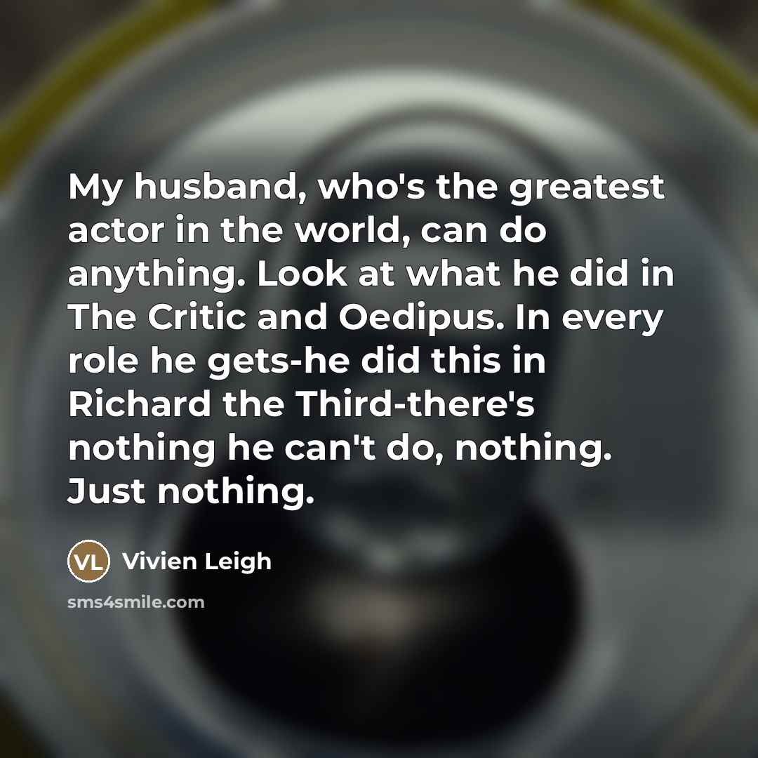 “My husband, who's the greatest actor in the world, can…” quote by Vivien Leigh