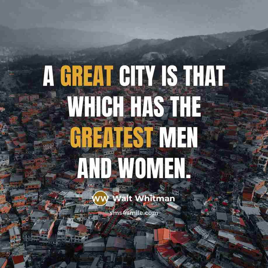 “A great city is that which has the greatest men and women.” quote by Walt Whitman