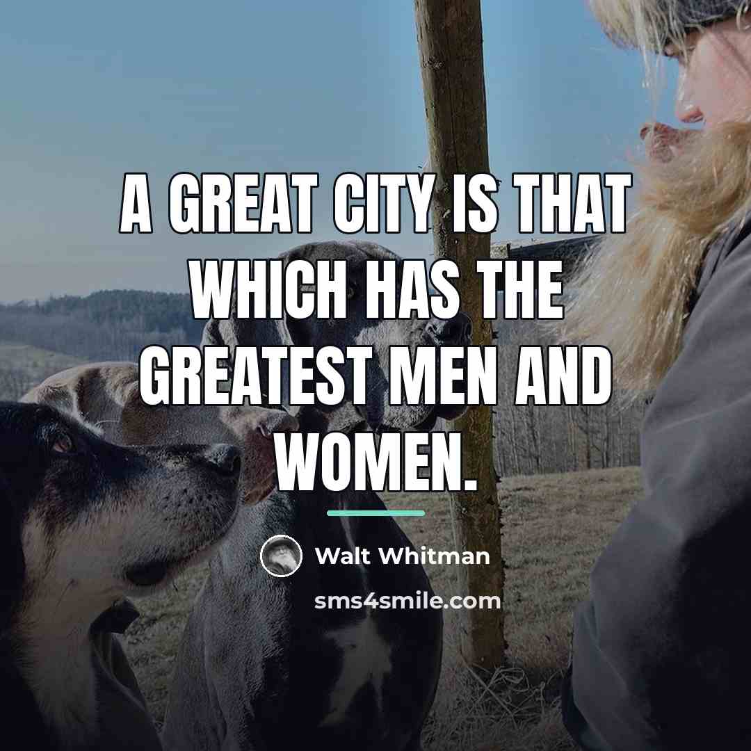 “A great city is that which has the greatest men…” quote by Walt Whitman