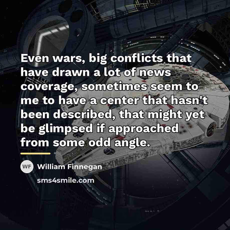 “Even wars, big conflicts that have drawn a lot of…” quote by William Finnegan