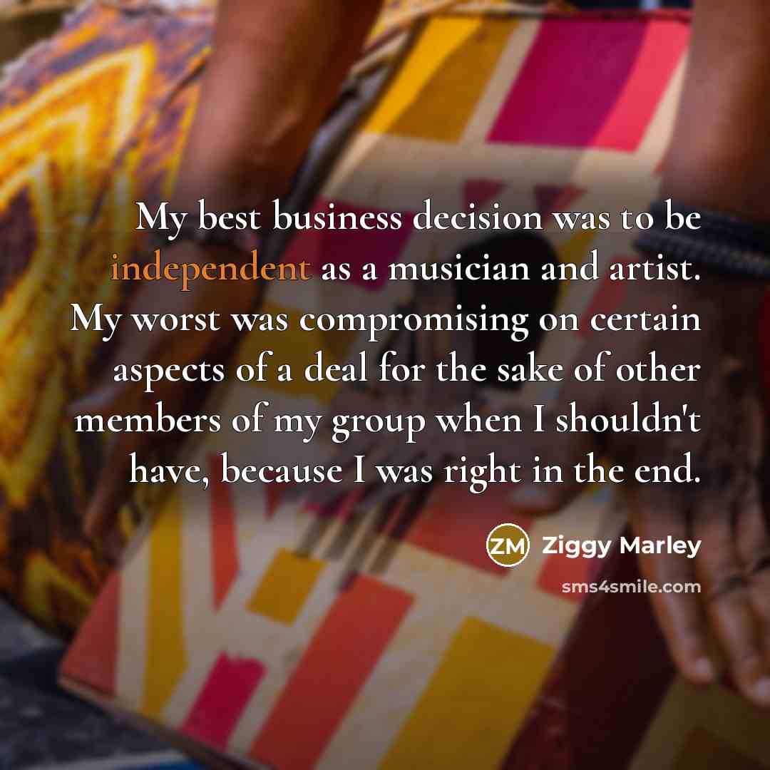 “My best business decision was to be independent as a…” quote by Ziggy Marley