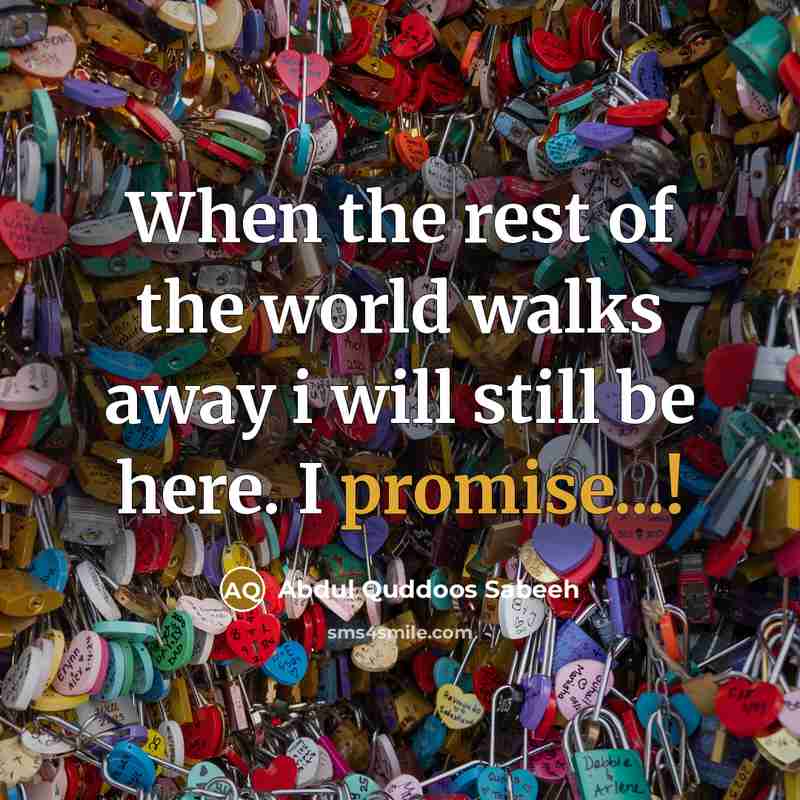 “When the rest of the world walks away i will still be here. I promise...!” quote by Abdul Quddoos Sabeeh