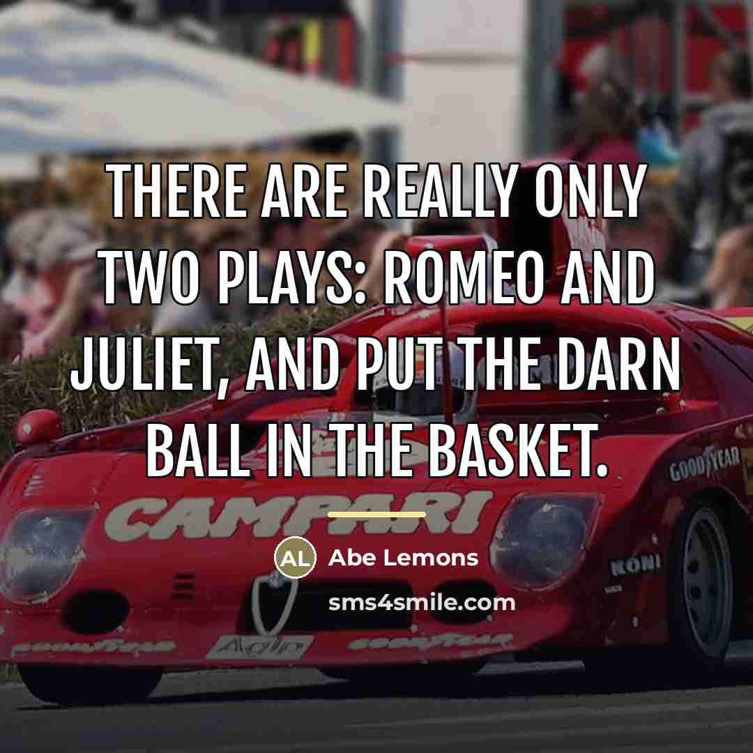“There are really only two plays: Romeo and Juliet, and…” quote by Abe Lemons