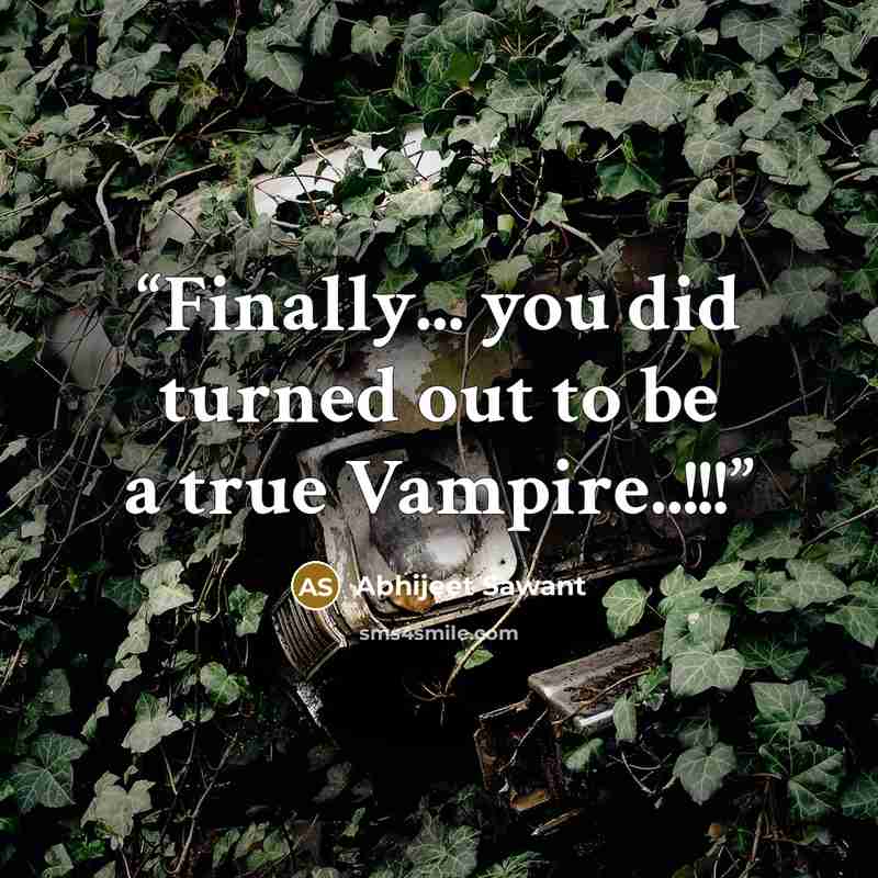 “Finally... you did turned out to be a true Vampire..!!!” quote by Abhijeet Sawant