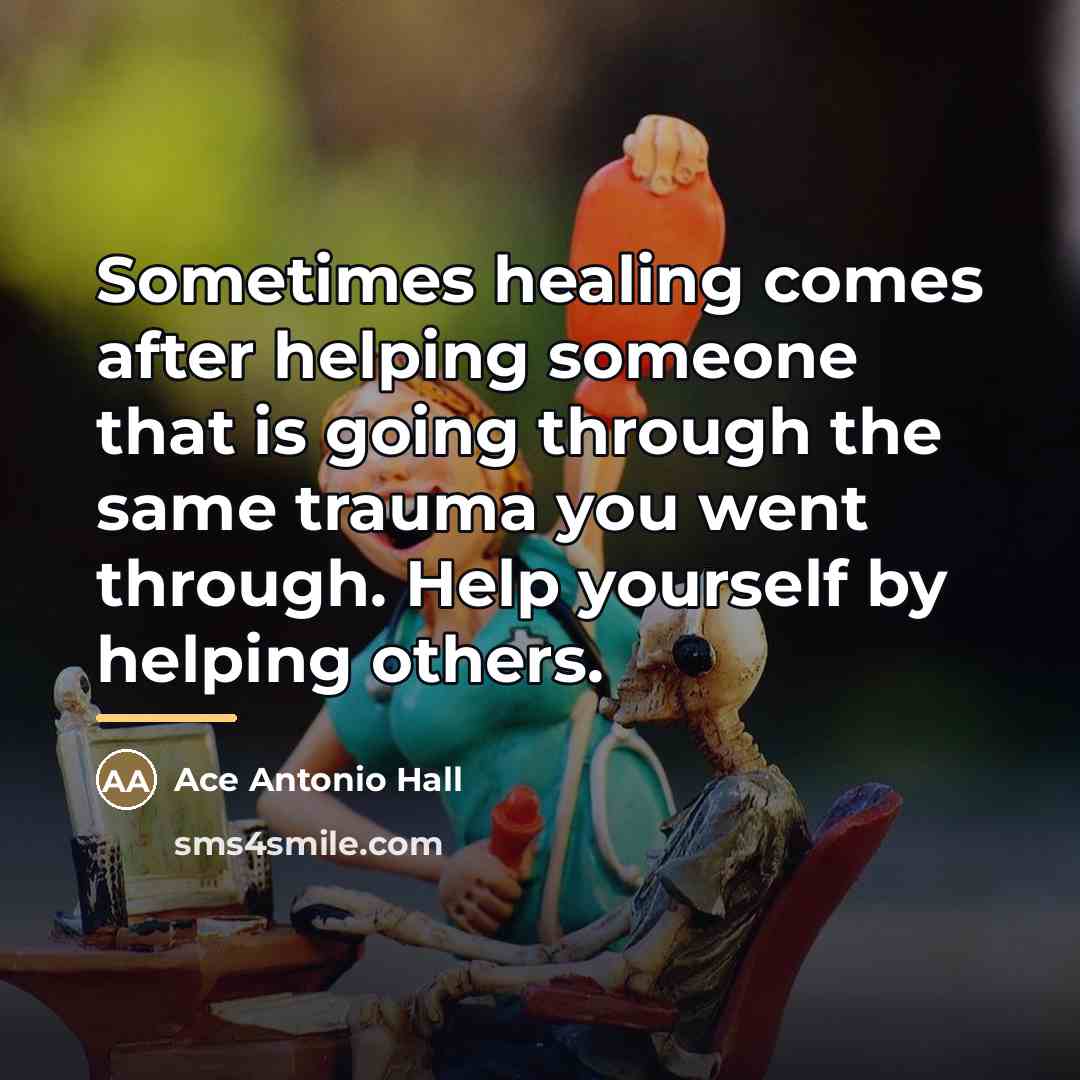 “Sometimes healing comes after helping someone that is going through…” quote by Ace Antonio Hall