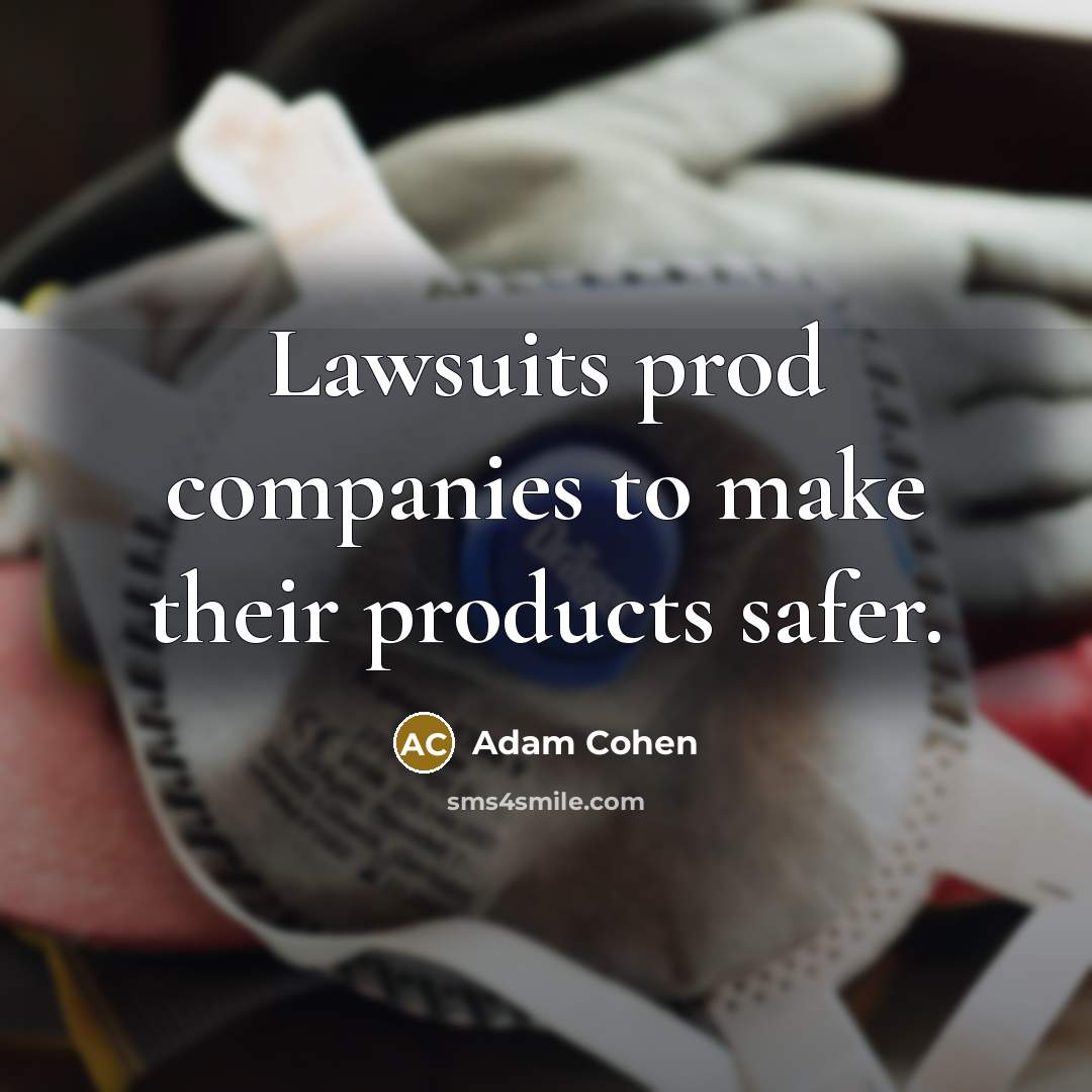“Lawsuits prod companies to make their products safer.…” quote by Adam Cohen