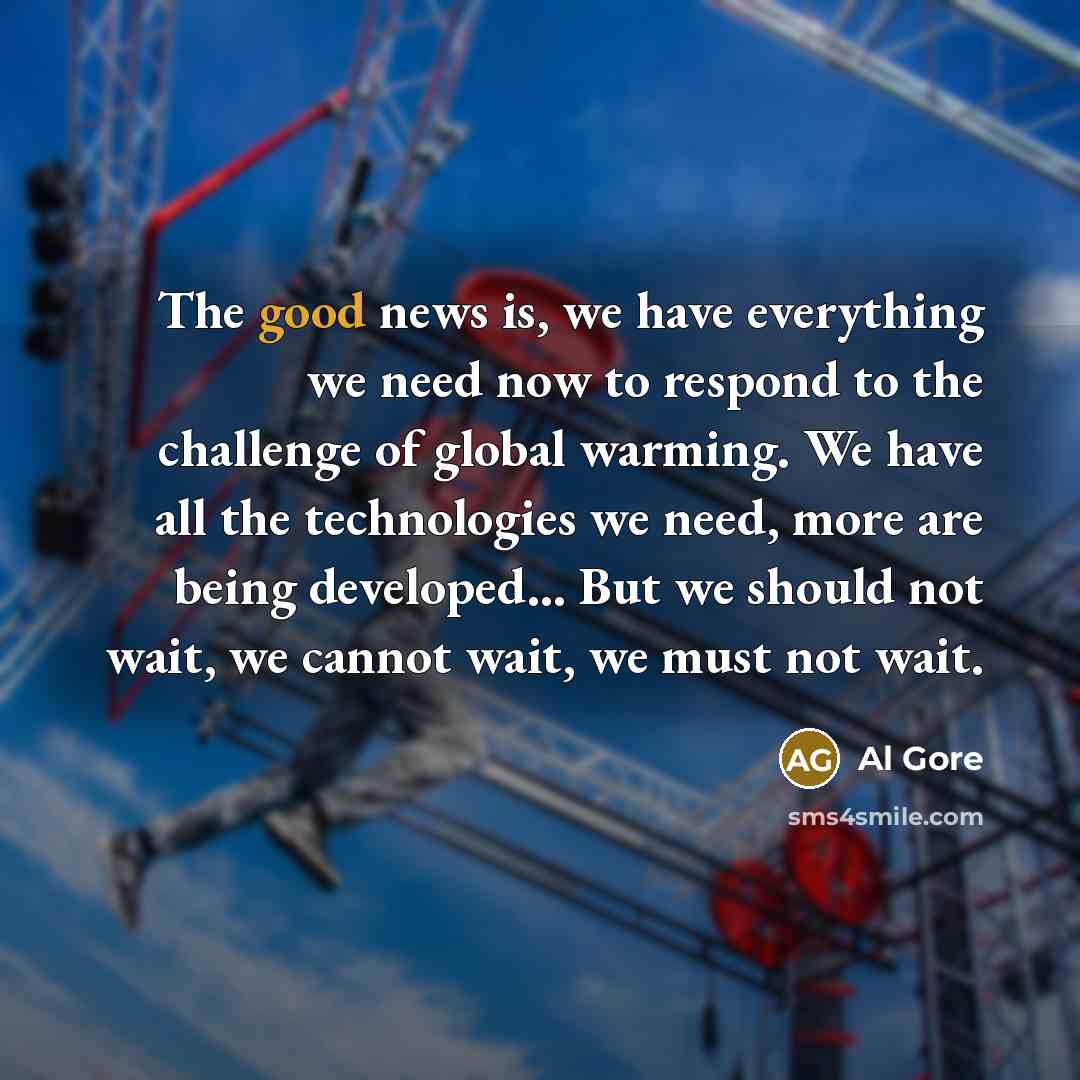 “The good news is, we have everything we need now…” quote by Al Gore