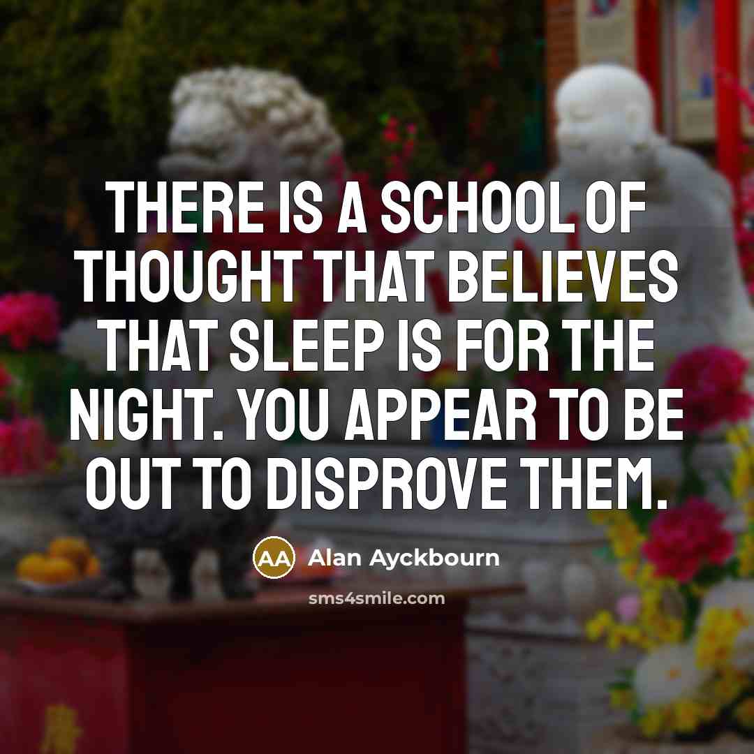 “There is a school of thought that believes that sleep…” quote by Alan Ayckbourn