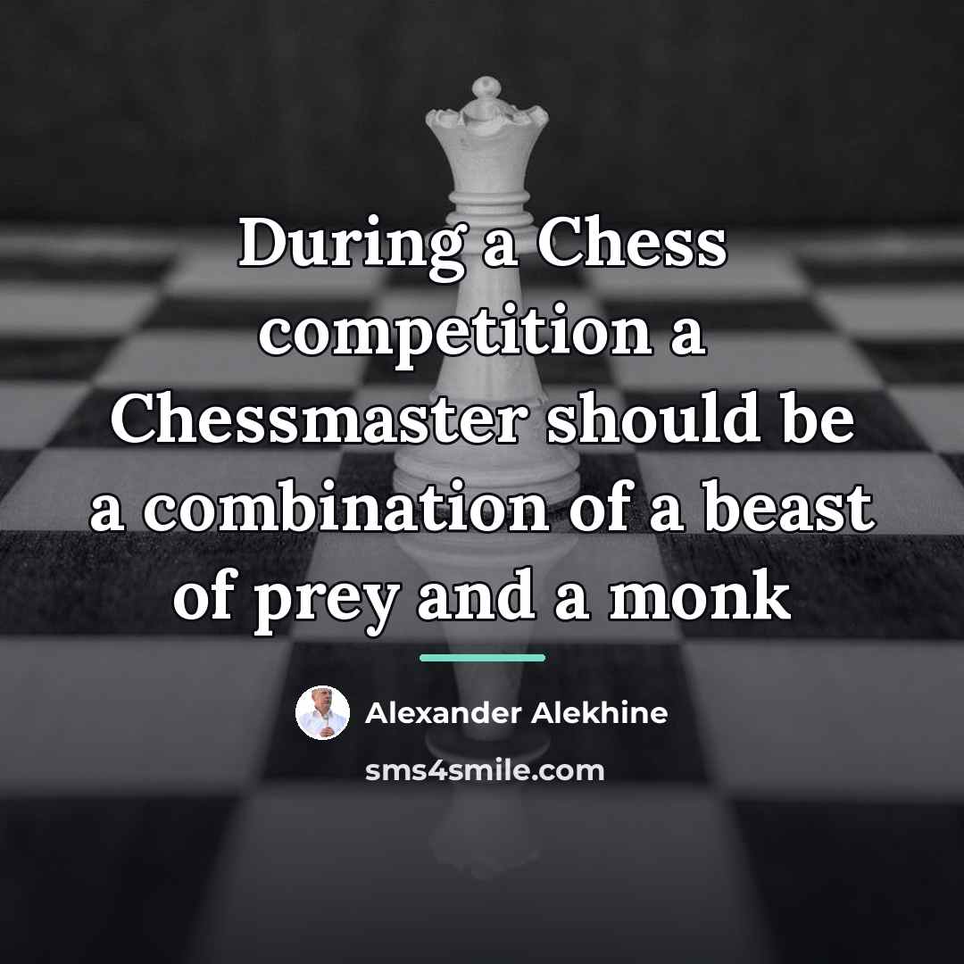 “During a Chess competition a Chessmaster should be a combination…” quote by Alexander Alekhine