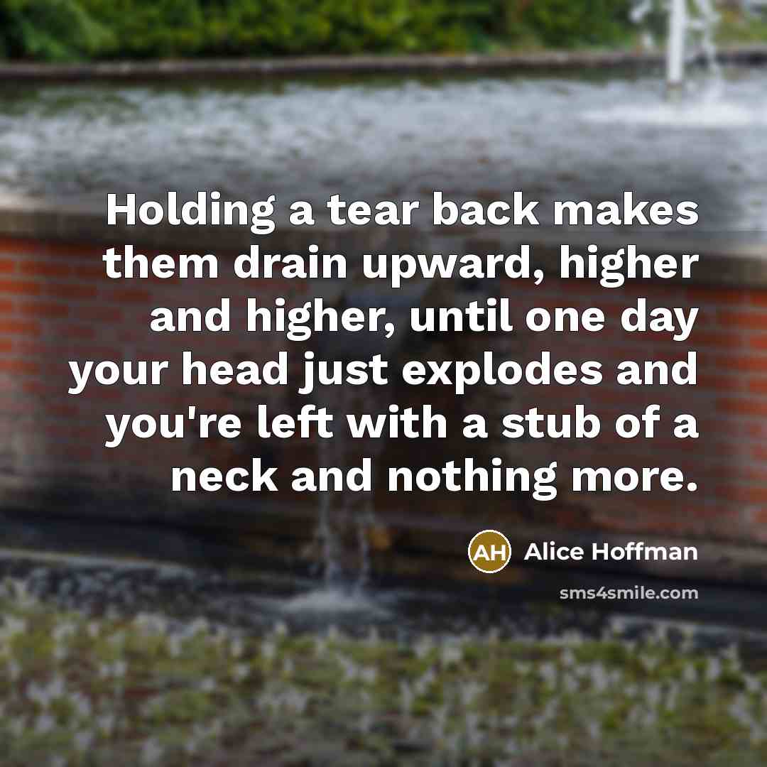 “Holding a tear back makes them drain upward, higher and…” quote by Alice Hoffman