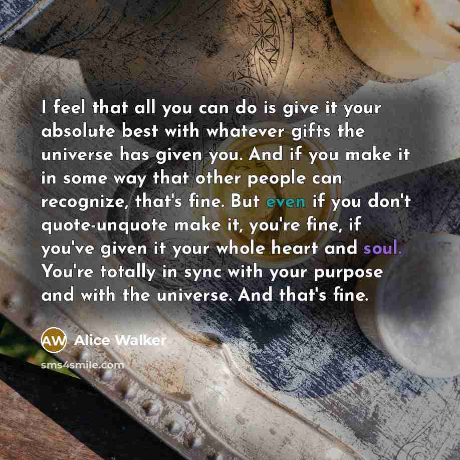 “I feel that all you can do is give it…” quote by Alice Walker