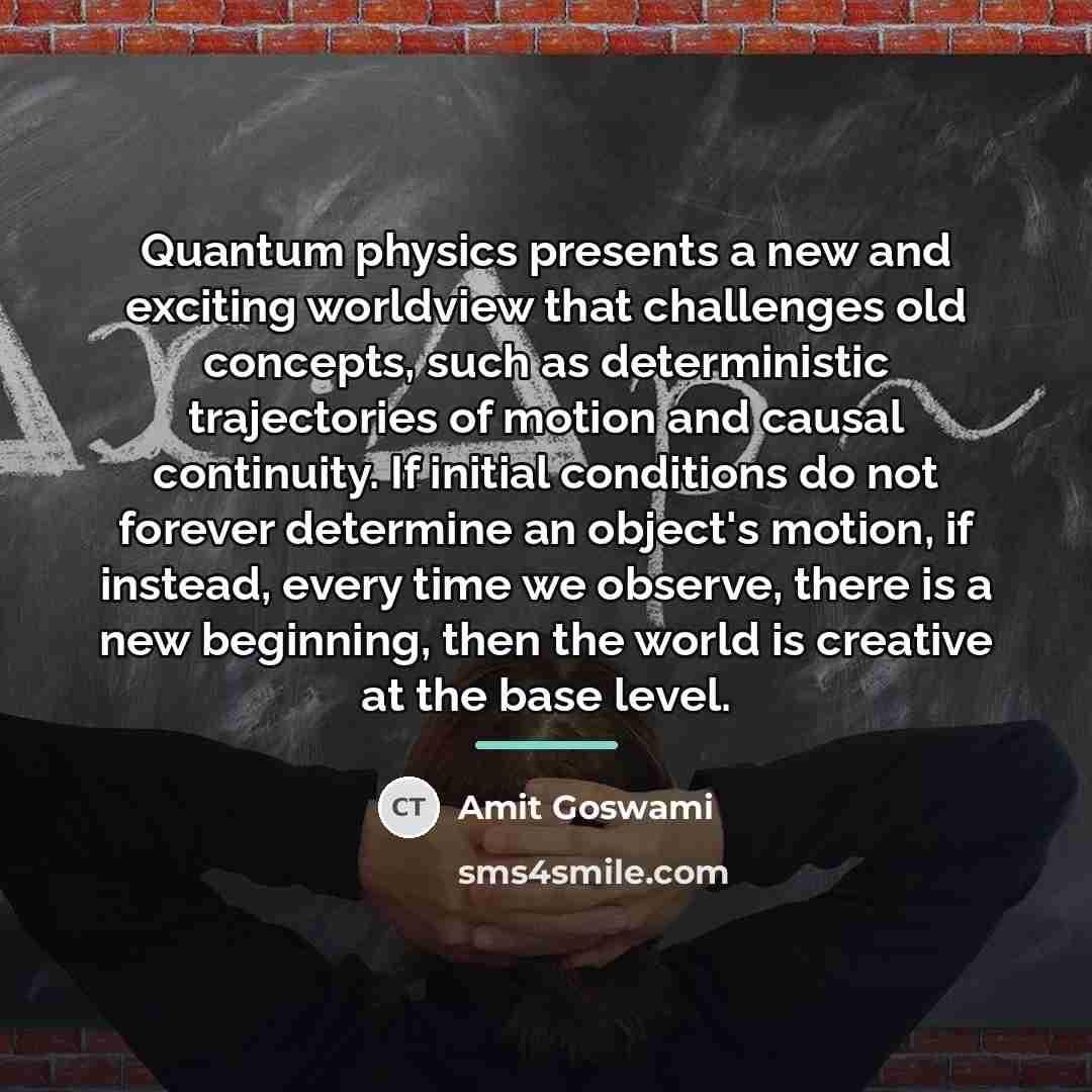 “Quantum physics presents a new and exciting worldview that challenges…” quote by Amit Goswami